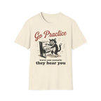 "Go Practice-They Hear You" T-Shirt