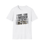 "I Came, I Saw, I Missed The Note" 2nd Design  T-Shirt