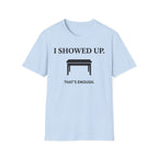 "I Showed Up. That's Enough" T-Shirt