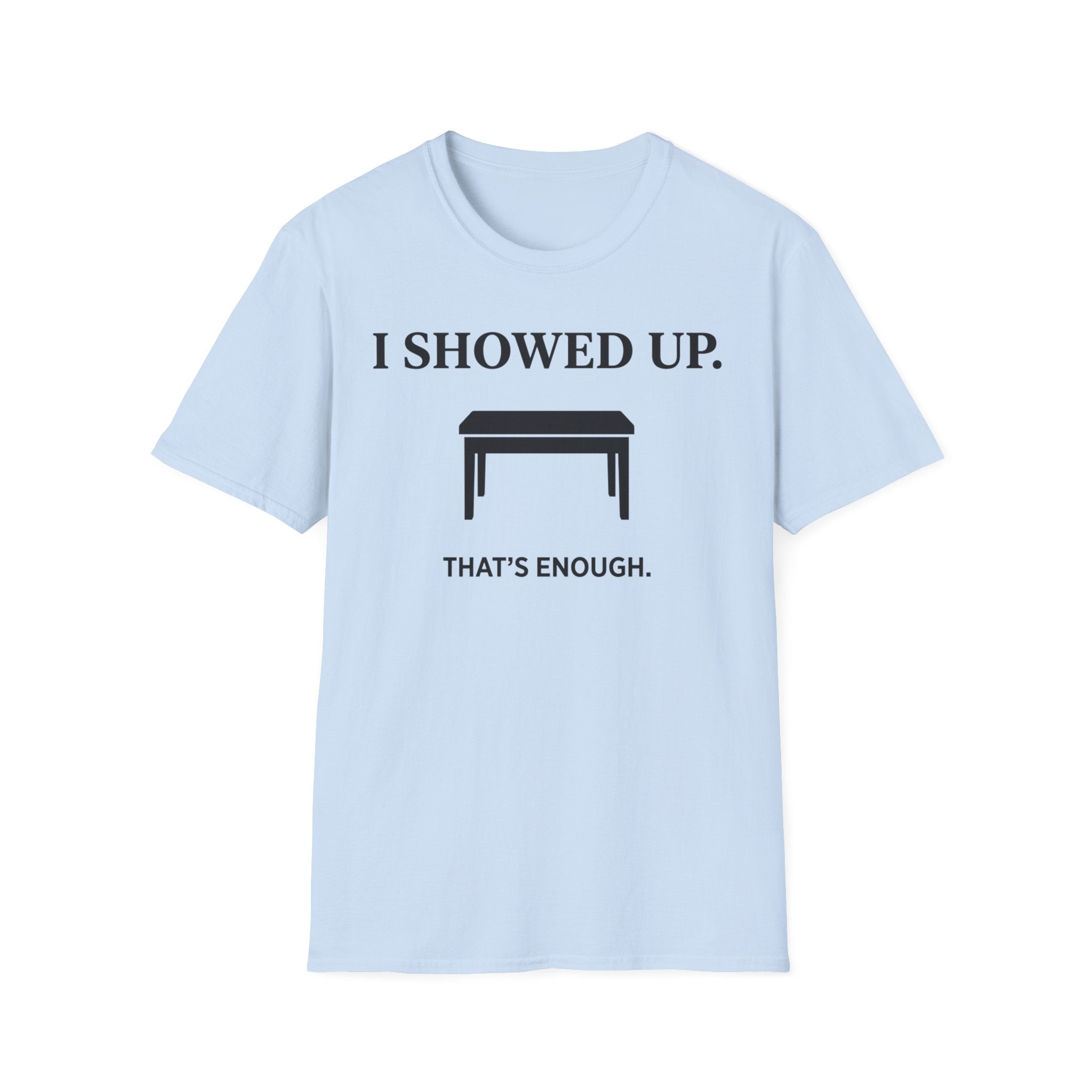 "I Showed Up. That's Enough" T-Shirt