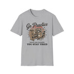 "Go Practice-Stay Tired" T-Shirt