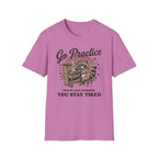 "Go Practice-Stay Tired" T-Shirt