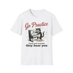 "Go Practice-They Hear You" T-Shirt