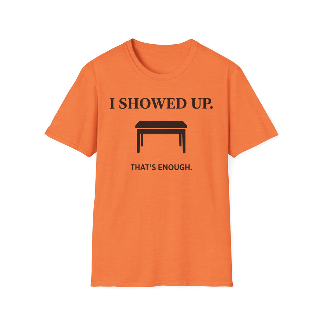 "I Showed Up. That's Enough" T-Shirt