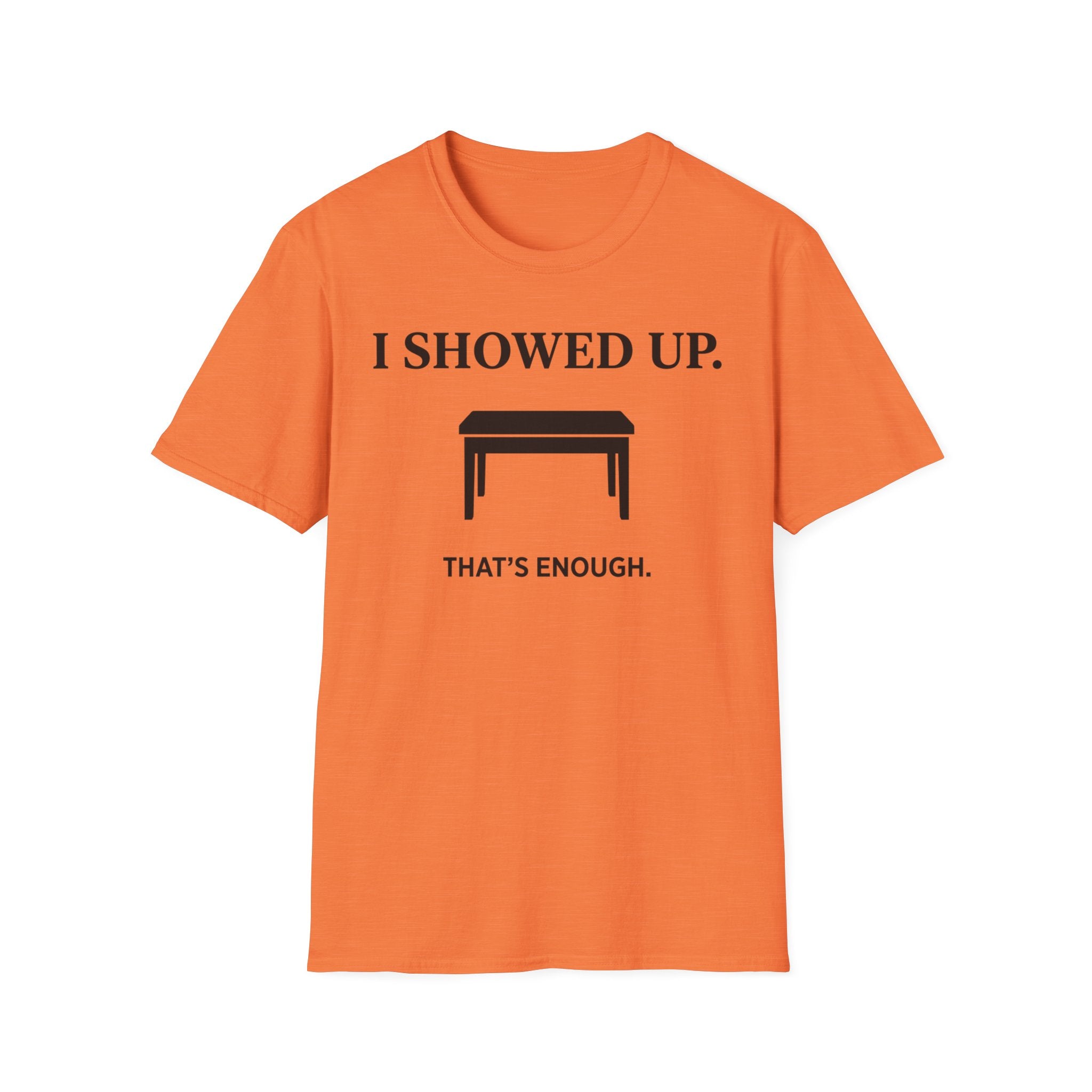 "I Showed Up. That's Enough" T-Shirt