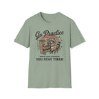 "Go Practice-Stay Tired" T-Shirt