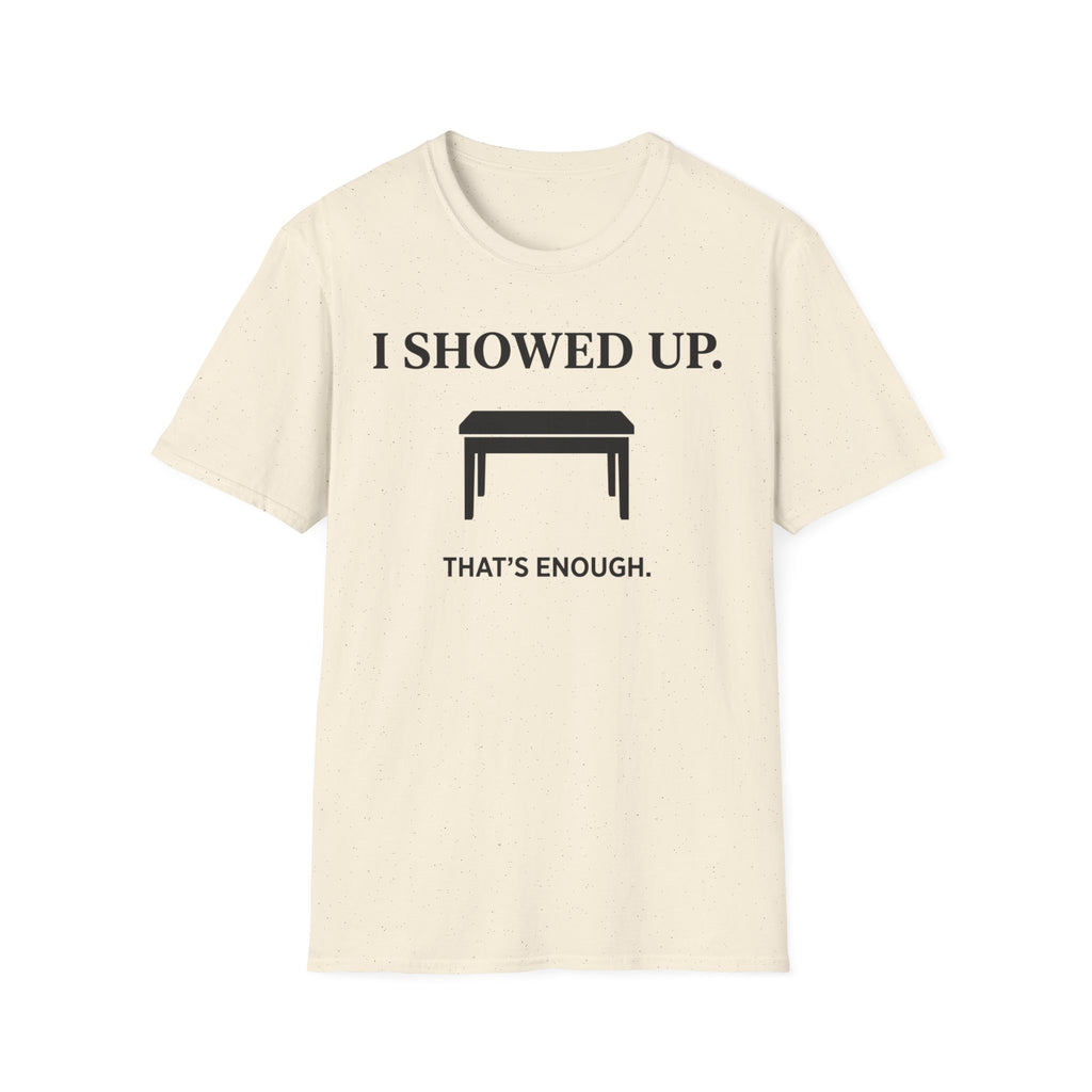 "I Showed Up. That's Enough" T-Shirt