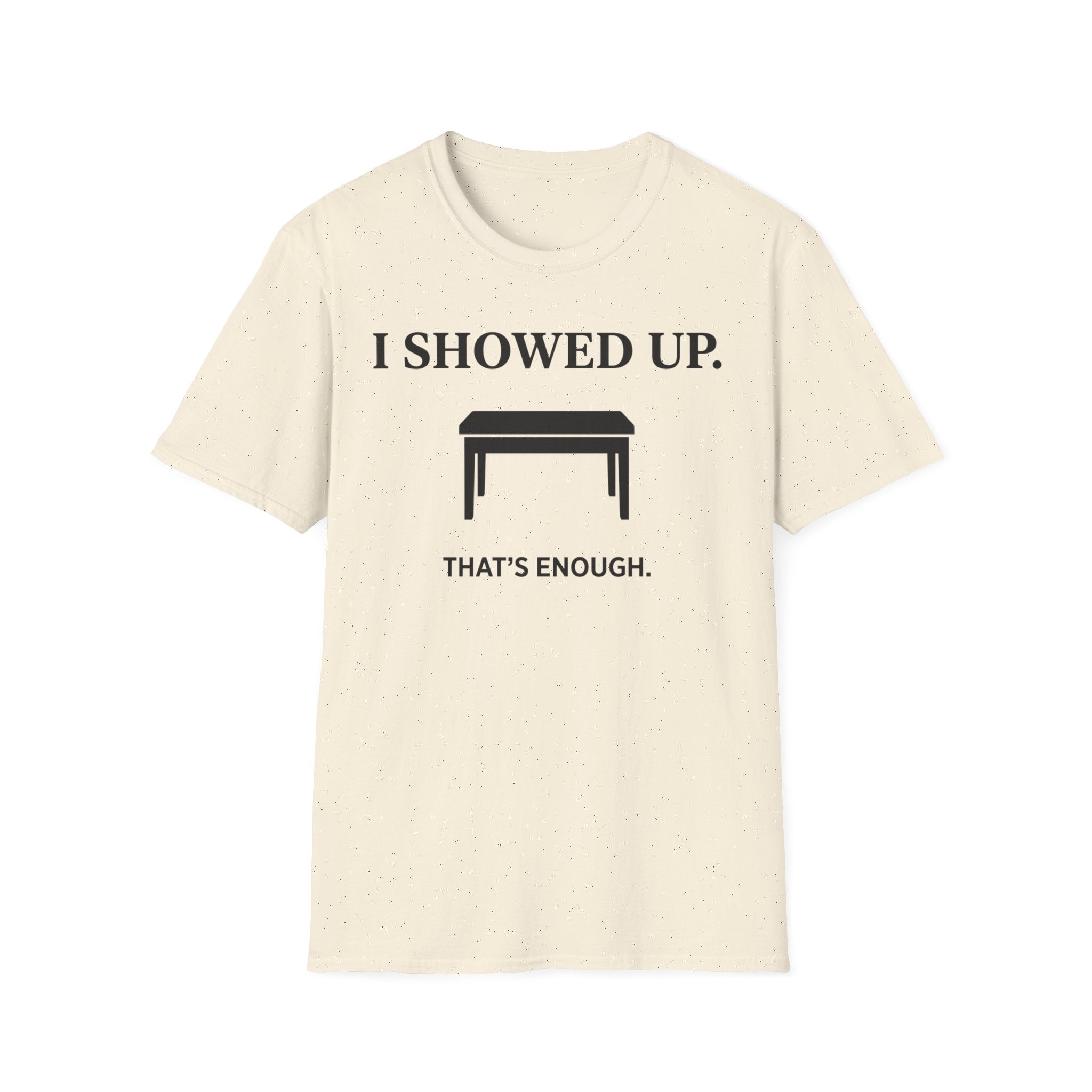 "I Showed Up. That's Enough" T-Shirt