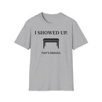 "I Showed Up. That's Enough" T-Shirt