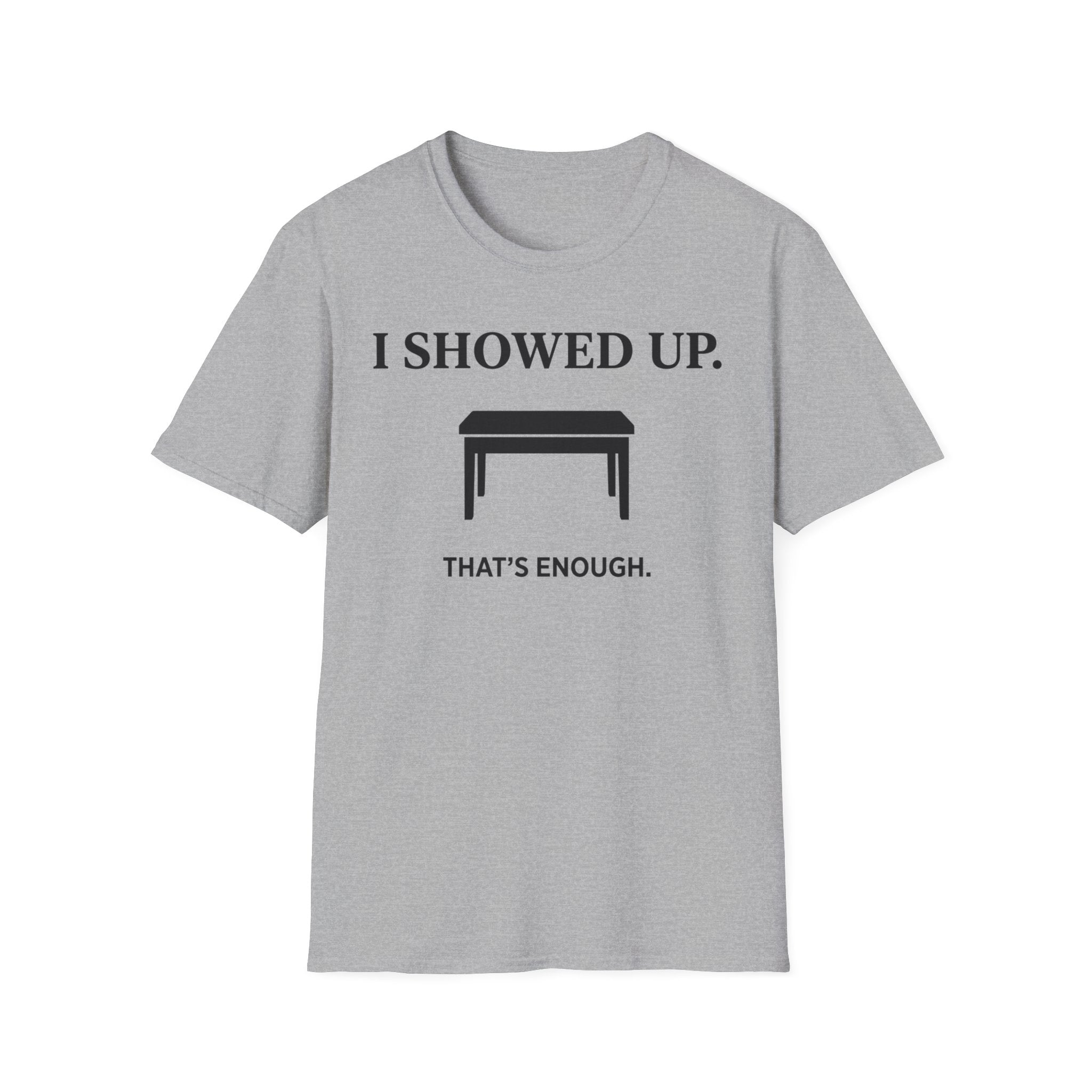 "I Showed Up. That's Enough" T-Shirt