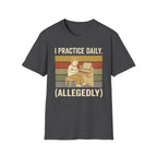 "I Practice Daily (Allegedly)" T-Shirt
