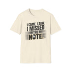 "I Came, I Saw, I Missed The Note" 2nd Design  T-Shirt