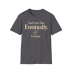 You Will Get This. Eventually. Probably" T-Shirt