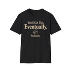 You Will Get This. Eventually. Probably" T-Shirt