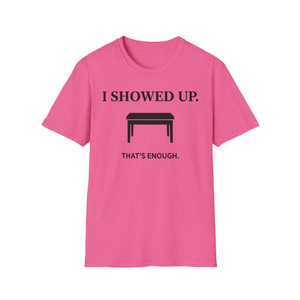 "I Showed Up. That's Enough" T-Shirt