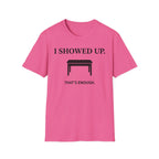 "I Showed Up. That's Enough" T-Shirt