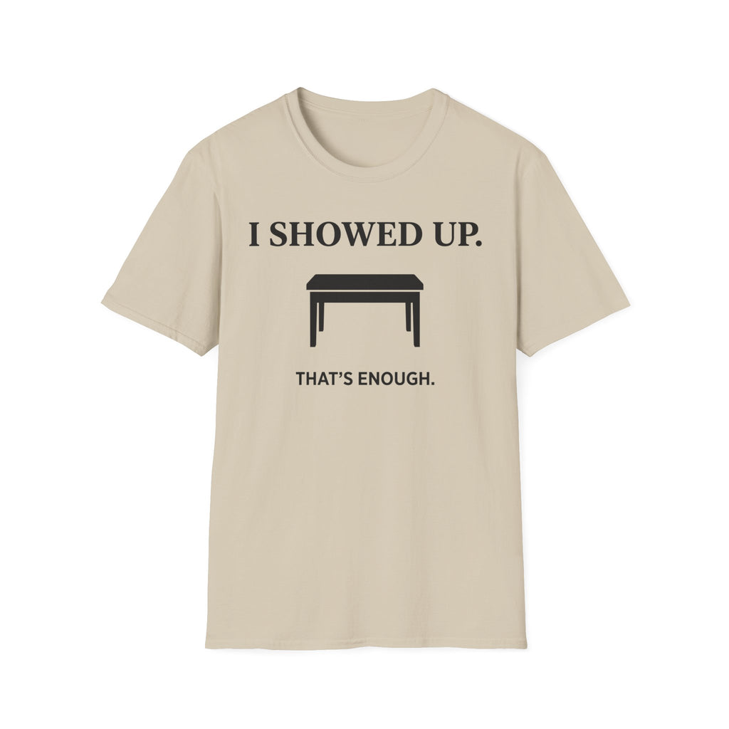 "I Showed Up. That's Enough" T-Shirt