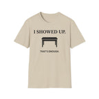 "I Showed Up. That's Enough" T-Shirt
