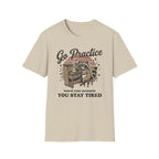 "Go Practice-Stay Tired" T-Shirt