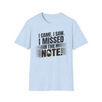 "I Came, I Saw, I Missed The Note" 2nd Design  T-Shirt