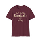 You Will Get This. Eventually. Probably" T-Shirt