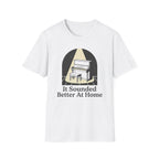 "Sounded Better At Home" T-Shirt