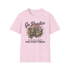 "Go Practice-Stay Tired" T-Shirt
