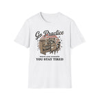 "Go Practice-Stay Tired" T-Shirt