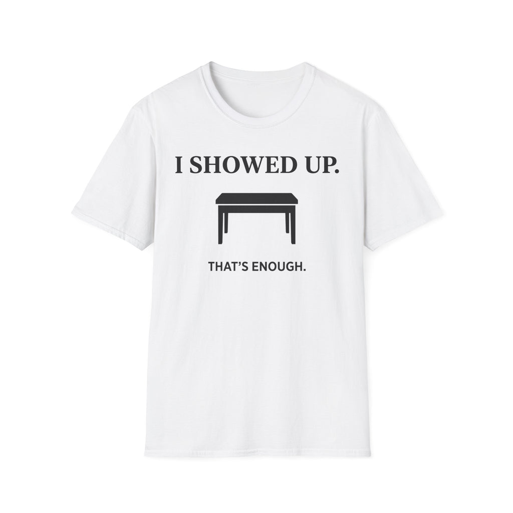 "I Showed Up. That's Enough" T-Shirt