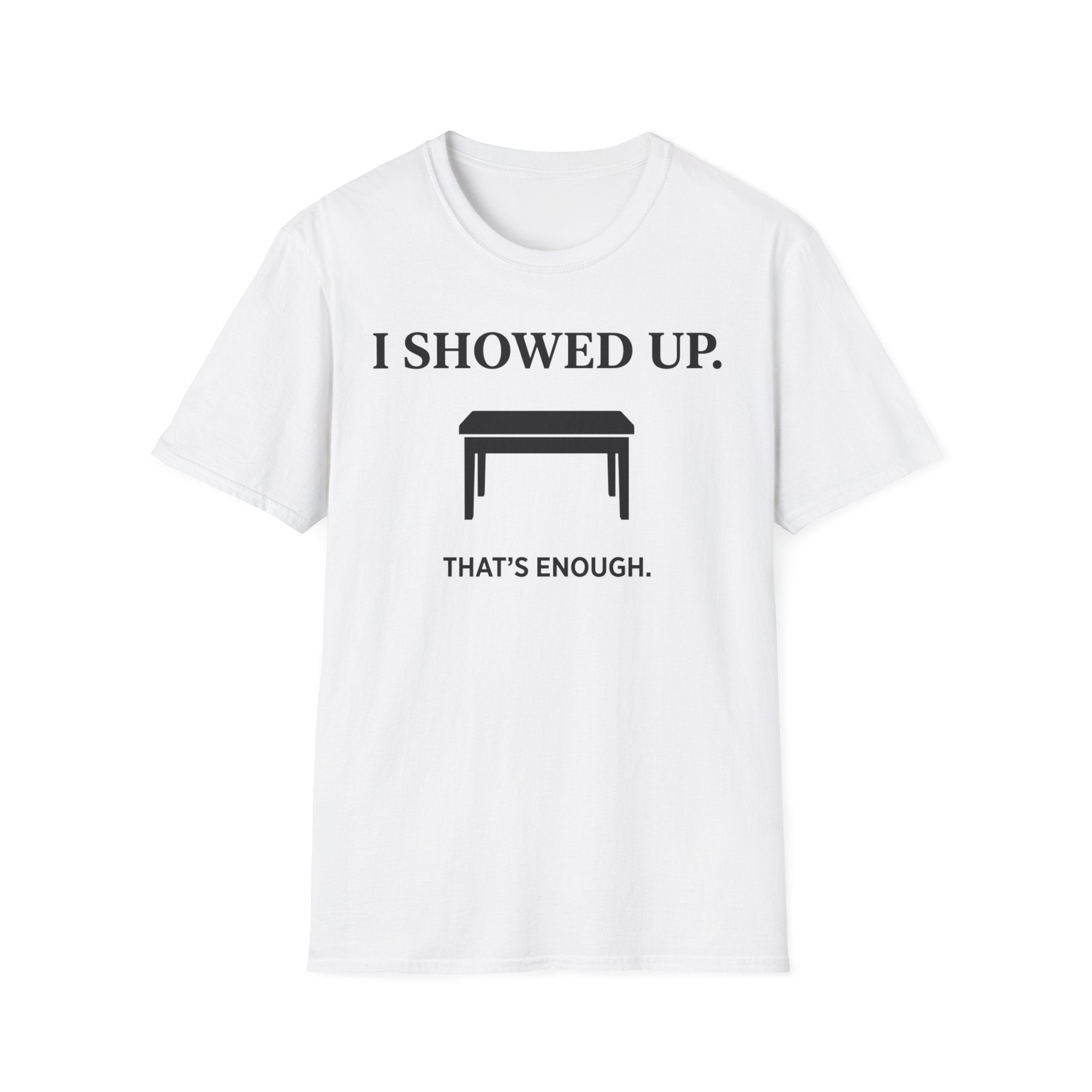 "I Showed Up. That's Enough" T-Shirt