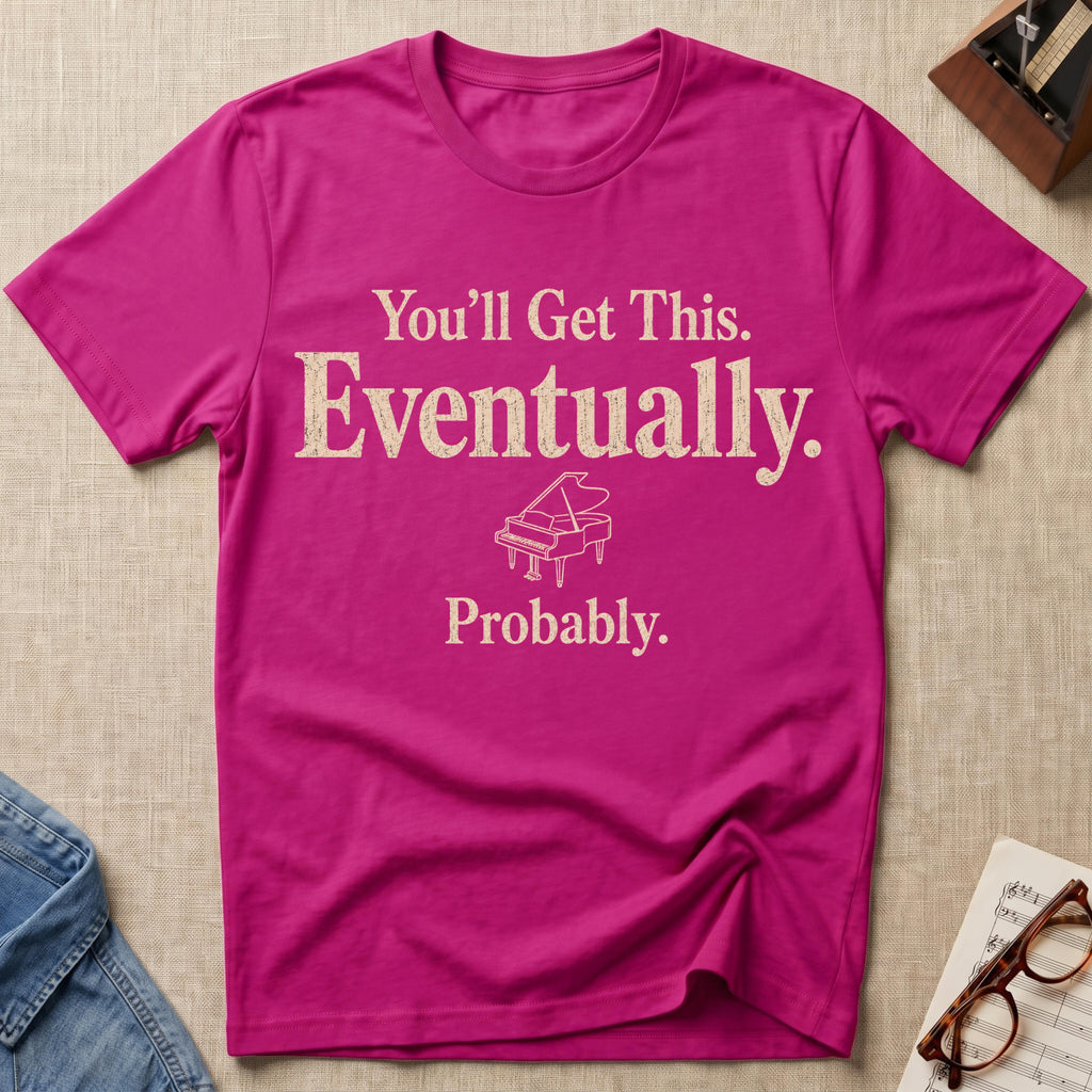 You Will Get This. Eventually. Probably T-Shirt