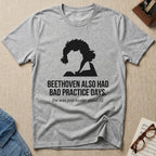 "Beethoven Had Bad Practice Days" T-Shirt