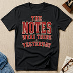 Notes Were There Yesterday T-Shirt