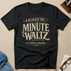 Minute Waltz Took Longer T-Shirt