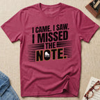 I Came, I Saw, I Missed The Note T-Shirt (Design 2)