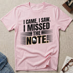 I Came, I Saw, I Missed The Note T-Shirt (Design 2)