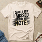 I Came, I Saw, I Missed The Note T-Shirt (Design 2)