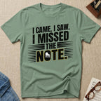 I Came, I Saw, I Missed The Note T-Shirt (Design 2)