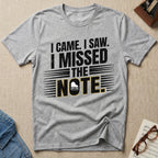 I Came, I Saw, I Missed The Note T-Shirt (Design 2)