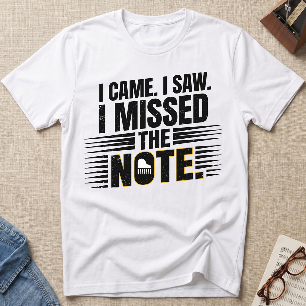 I Came, I Saw, I Missed The Note T-Shirt (Design 2)