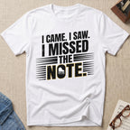 I Came, I Saw, I Missed The Note T-Shirt (Design 2)
