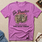 Go Practice-Stay Tired T-Shirt