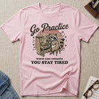 Go Practice-Stay Tired T-Shirt