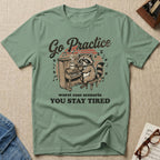 Go Practice-Stay Tired T-Shirt