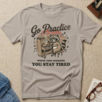 Go Practice-Stay Tired T-Shirt