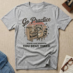 Go Practice-Stay Tired T-Shirt