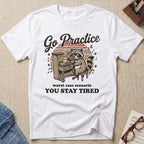 Go Practice-Stay Tired T-Shirt