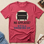 No Applause? Still Showing Up T-Shirt
