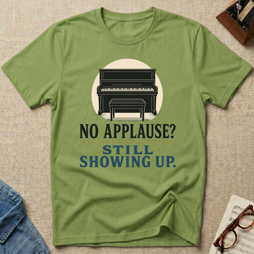 No Applause? Still Showing Up T-Shirt