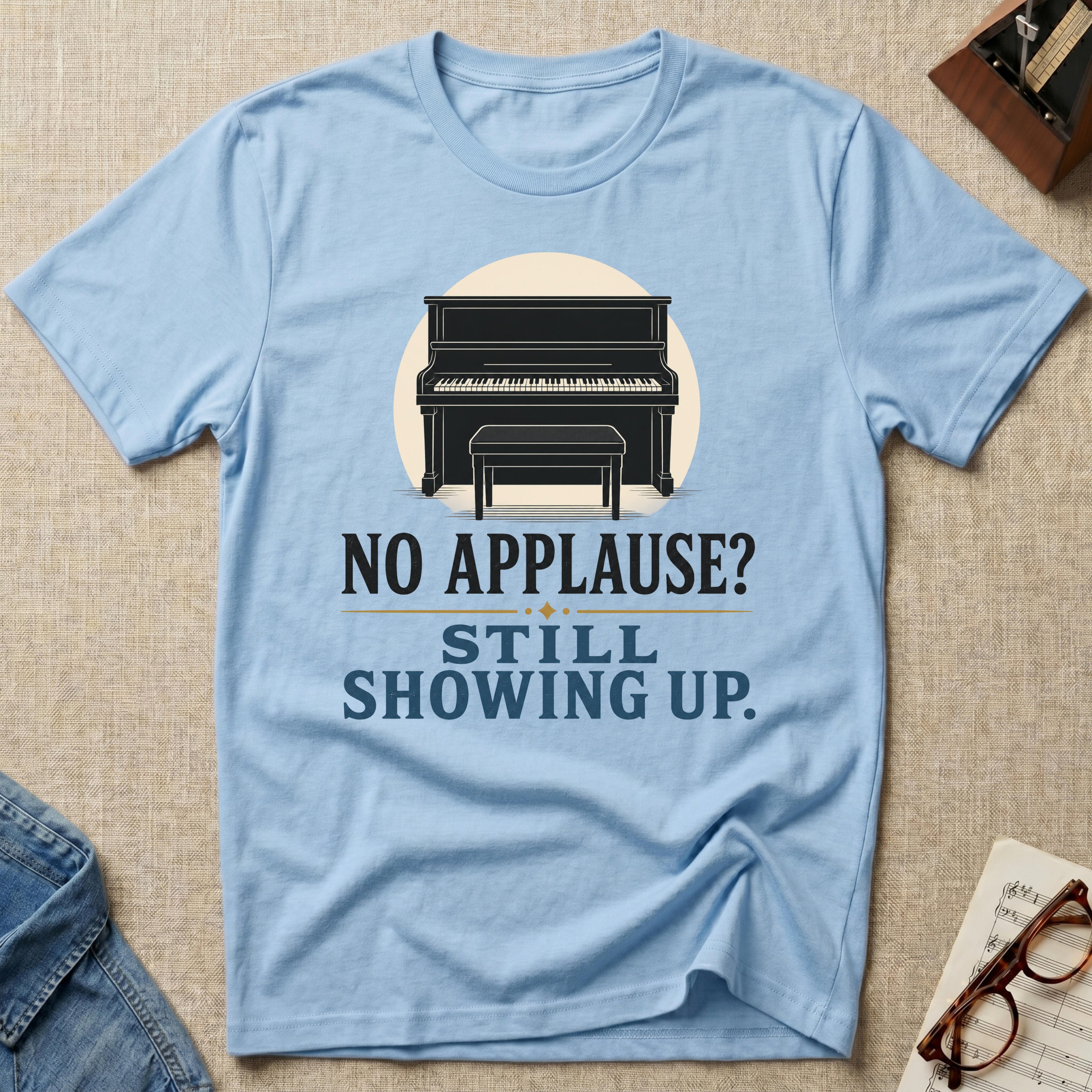 No Applause? Still Showing Up T-Shirt